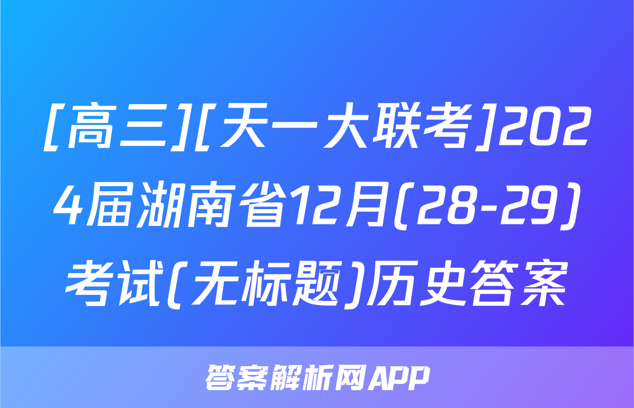 [高三][天一大联考]2024届湖南省12月(28-29)考试(无标题)历史答案