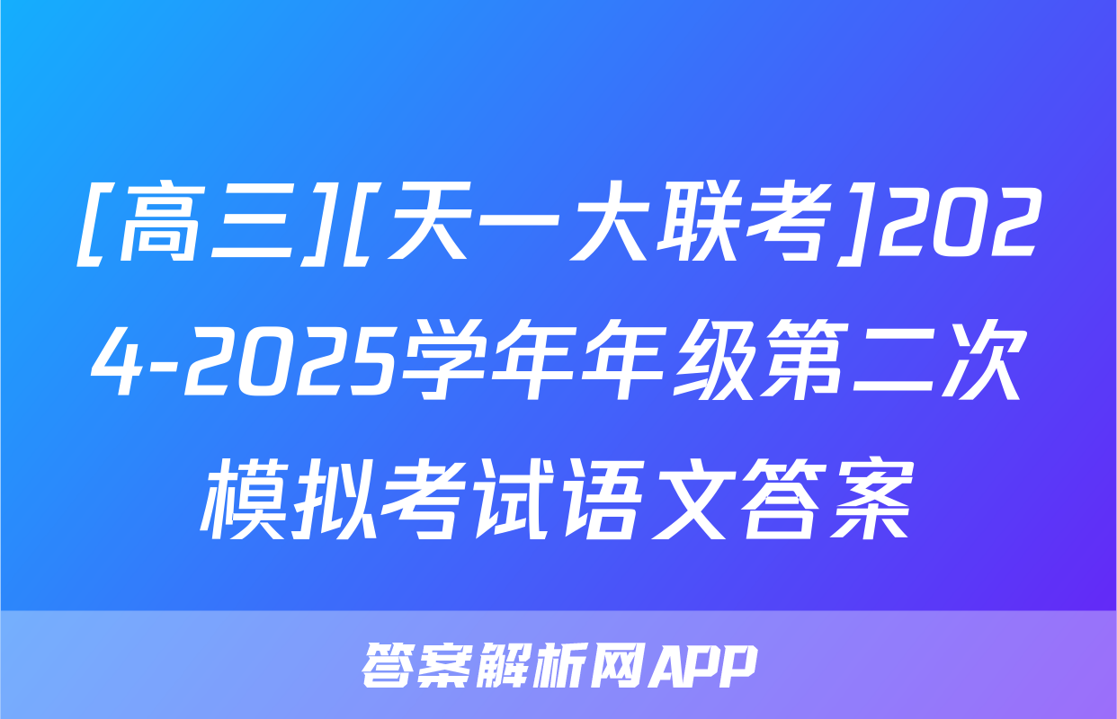 [高三][天一大联考]2024-2025学年年级第二次模拟考试语文答案