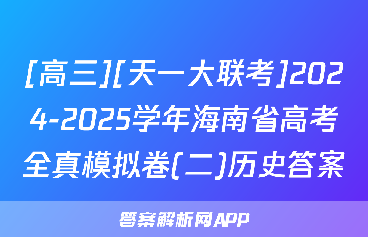 [高三][天一大联考]2024-2025学年海南省高考全真模拟卷(二)历史答案