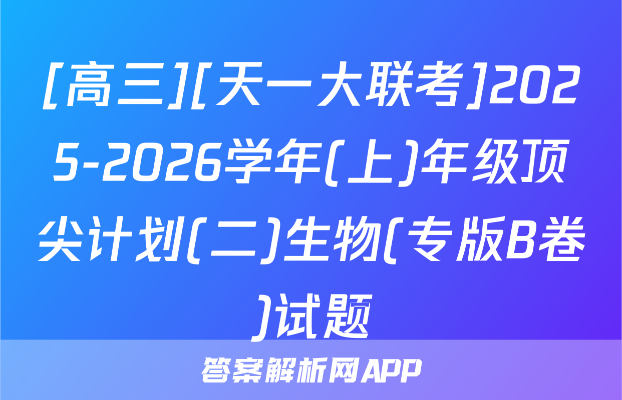 [高三][天一大联考]2025-2026学年(上)年级顶尖计划(二)生物(专版B卷)试题