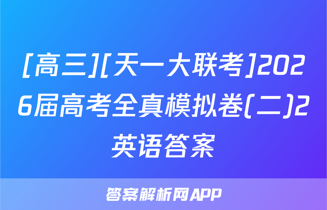 [高三][天一大联考]2026届高考全真模拟卷(二)2英语答案