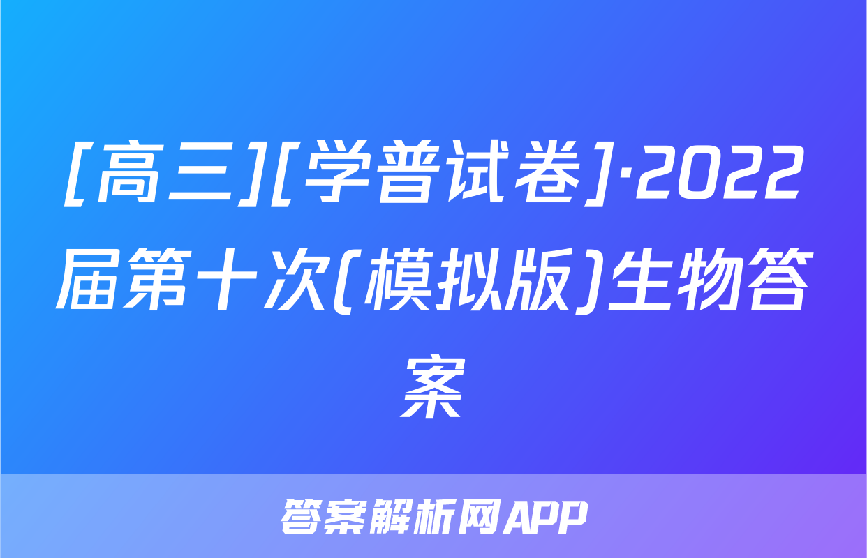 [高三][学普试卷]·2022届第十次(模拟版)生物答案