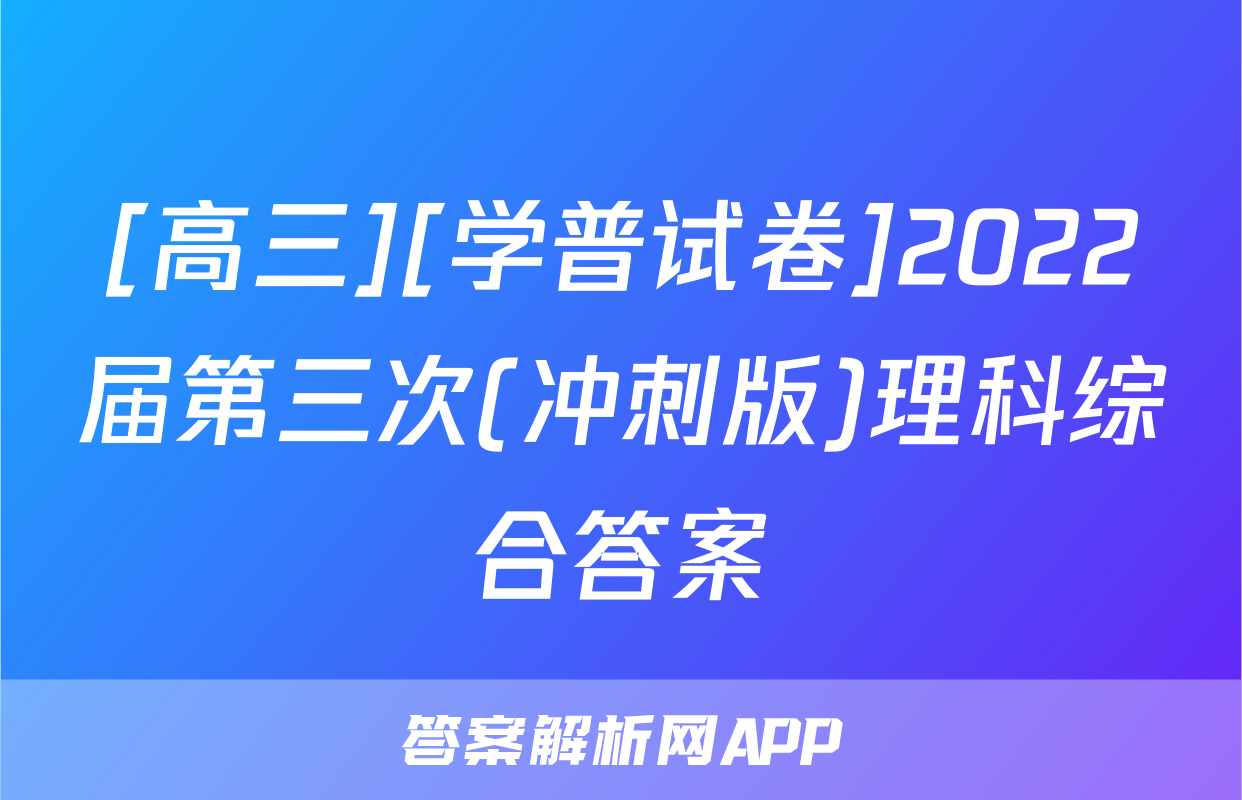 [高三][学普试卷]2022届第三次(冲刺版)理科综合答案