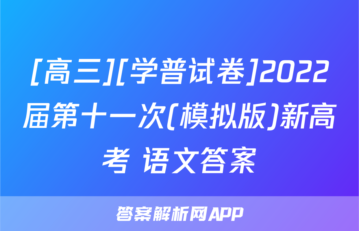 [高三][学普试卷]2022届第十一次(模拟版)新高考 语文答案