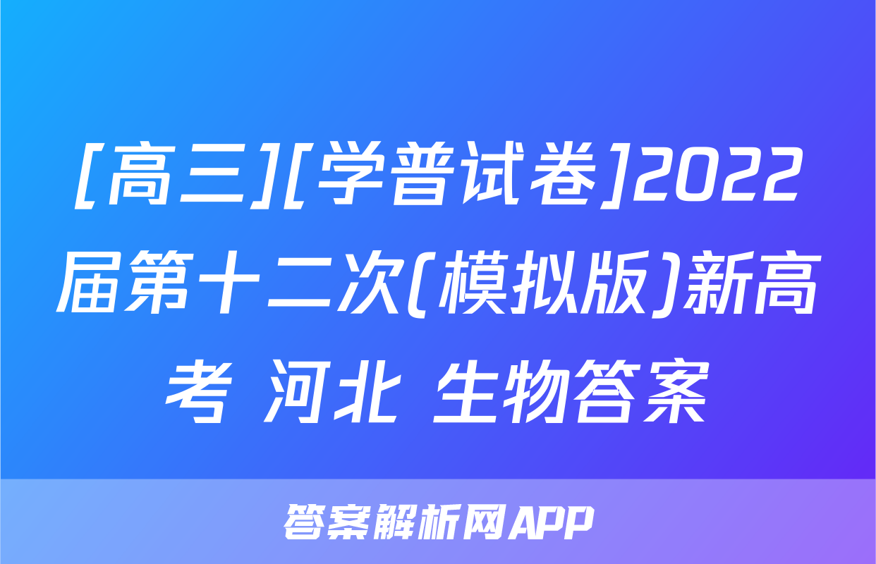[高三][学普试卷]2022届第十二次(模拟版)新高考 河北 生物答案