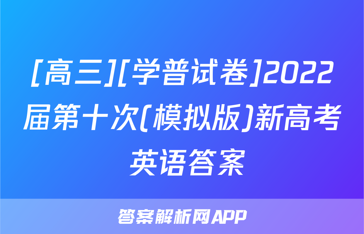 [高三][学普试卷]2022届第十次(模拟版)新高考 英语答案