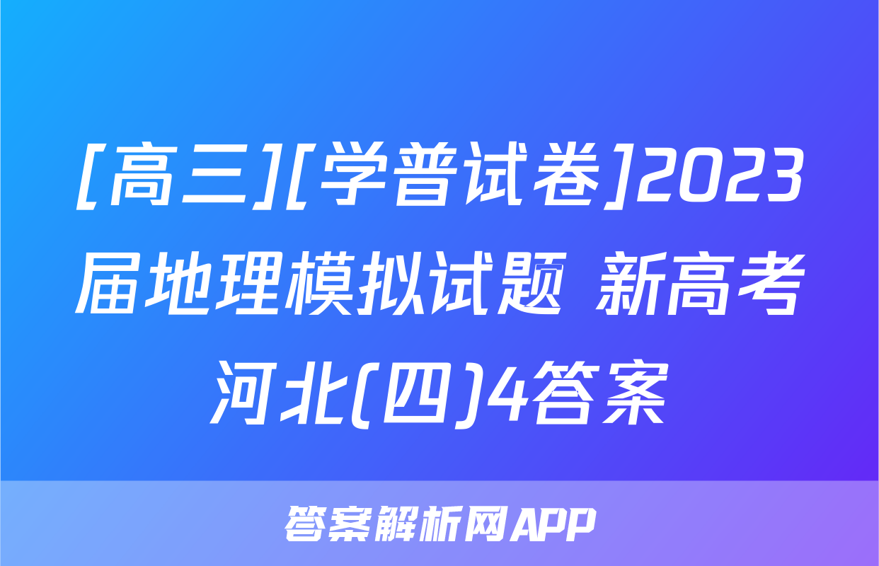 [高三][学普试卷]2023届地理模拟试题 新高考河北(四)4答案