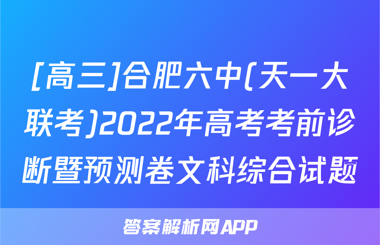 [高三]合肥六中(天一大联考)2022年高考考前诊断暨预测卷文科综合试题