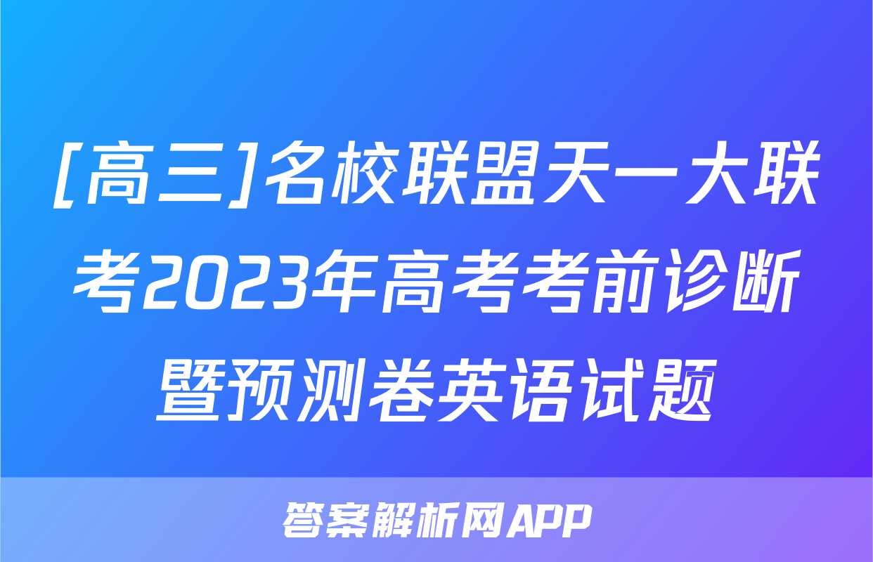 [高三]名校联盟天一大联考2023年高考考前诊断暨预测卷英语试题