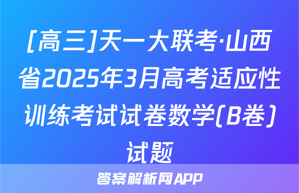[高三]天一大联考·山西省2025年3月高考适应性训练考试试卷数学(B卷)试题