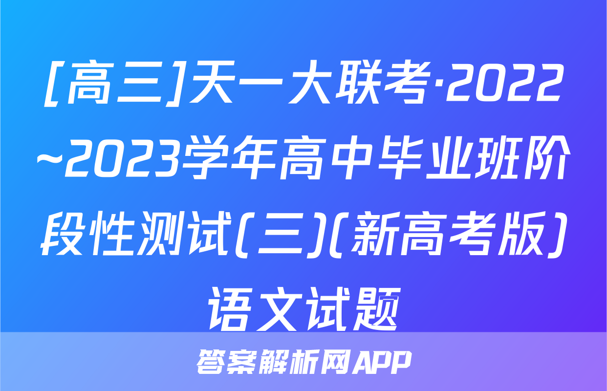 [高三]天一大联考·2022~2023学年高中毕业班阶段性测试(三)(新高考版)语文试题