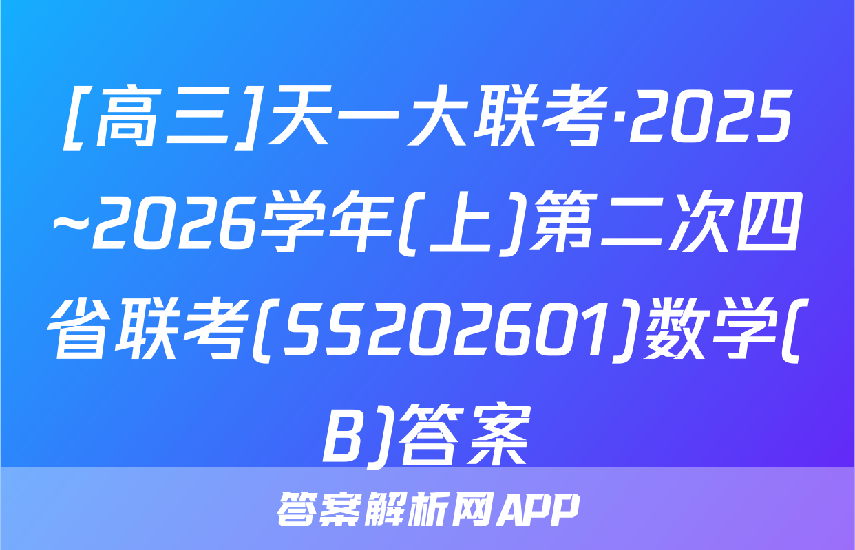 [高三]天一大联考·2025~2026学年(上)第二次四省联考(SS202601)数学(B)答案