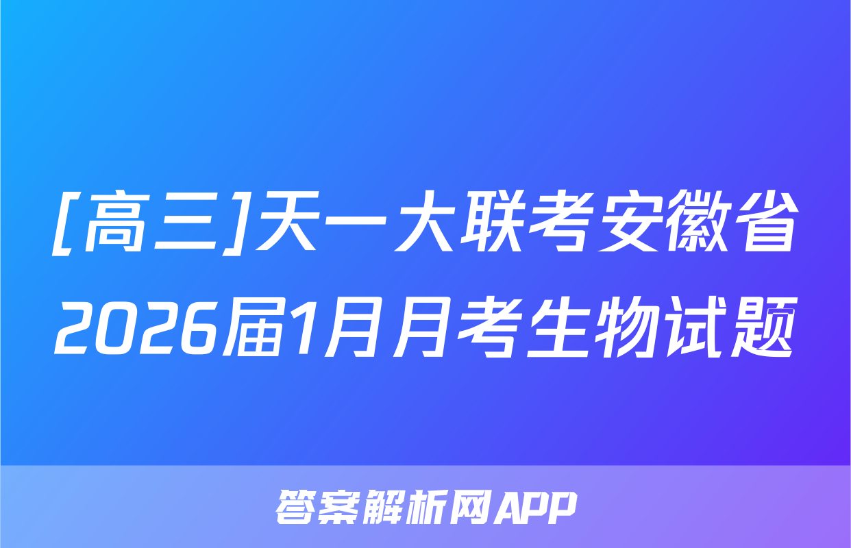 [高三]天一大联考安徽省2026届1月月考生物试题