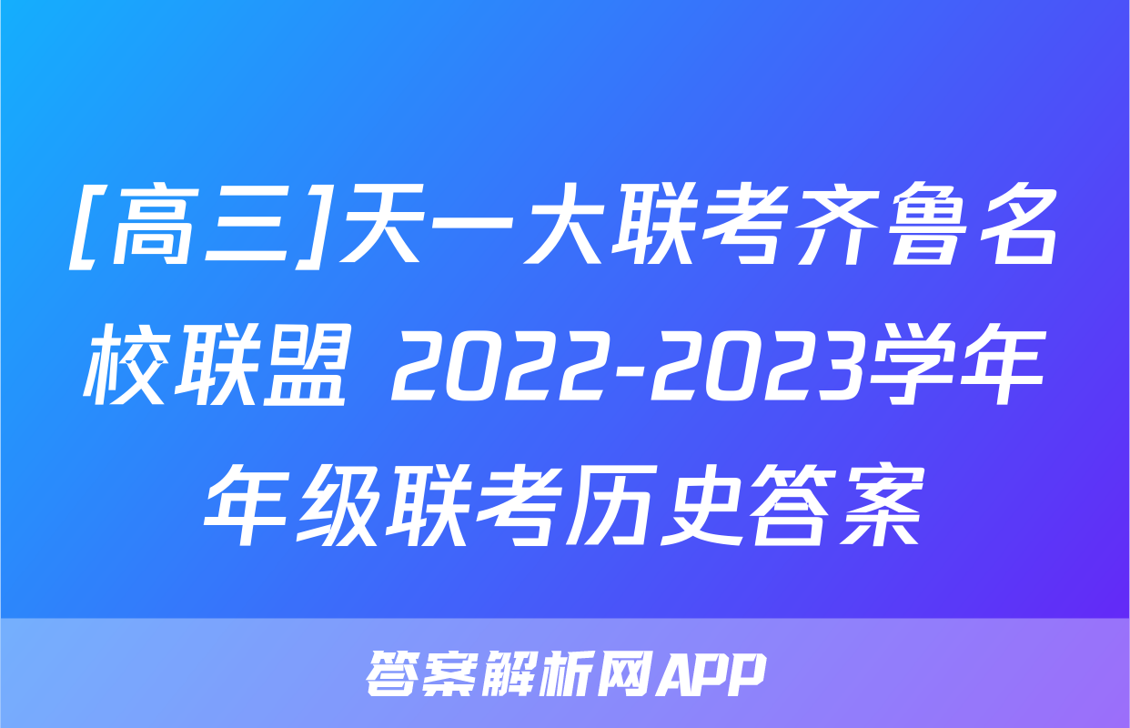 [高三]天一大联考齐鲁名校联盟 2022-2023学年年级联考历史答案