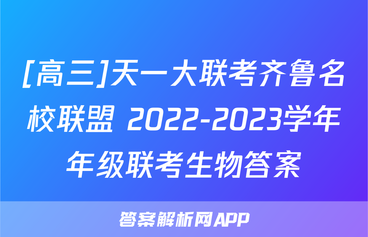 [高三]天一大联考齐鲁名校联盟 2022-2023学年年级联考生物答案