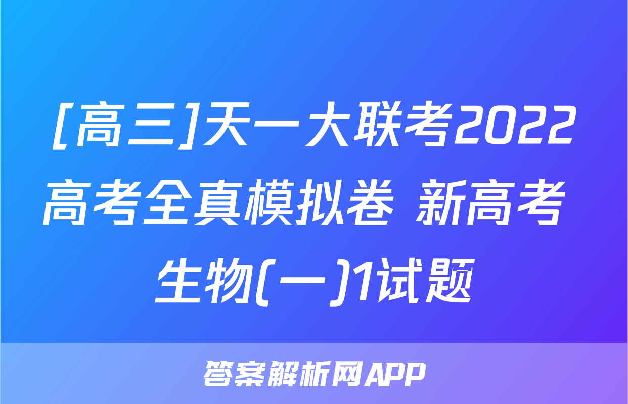 [高三]天一大联考2022高考全真模拟卷 新高考 生物(一)1试题