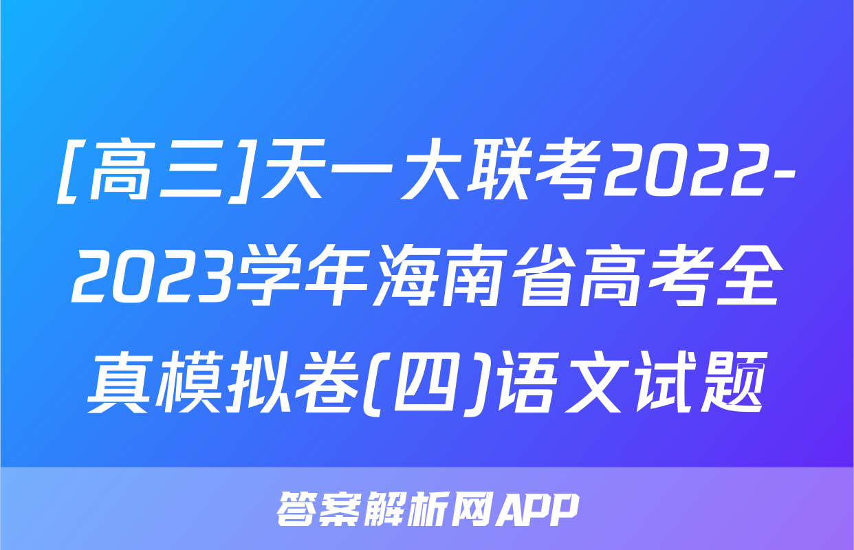 [高三]天一大联考2022-2023学年海南省高考全真模拟卷(四)语文试题