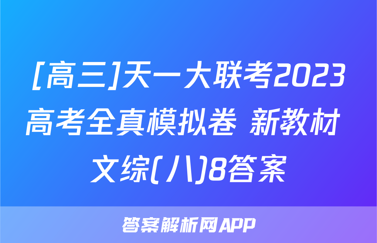 [高三]天一大联考2023高考全真模拟卷 新教材 文综(八)8答案
