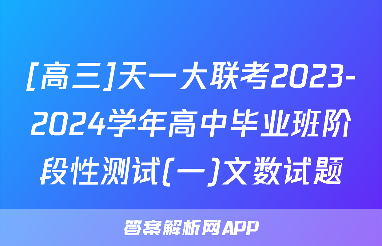 [高三]天一大联考2023-2024学年高中毕业班阶段性测试(一)文数试题