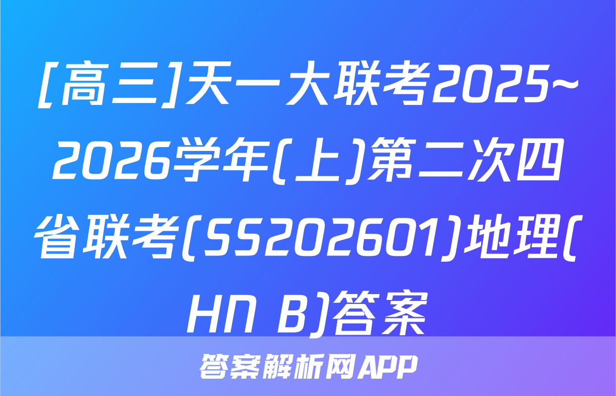 [高三]天一大联考2025~2026学年(上)第二次四省联考(SS202601)地理(HN B)答案