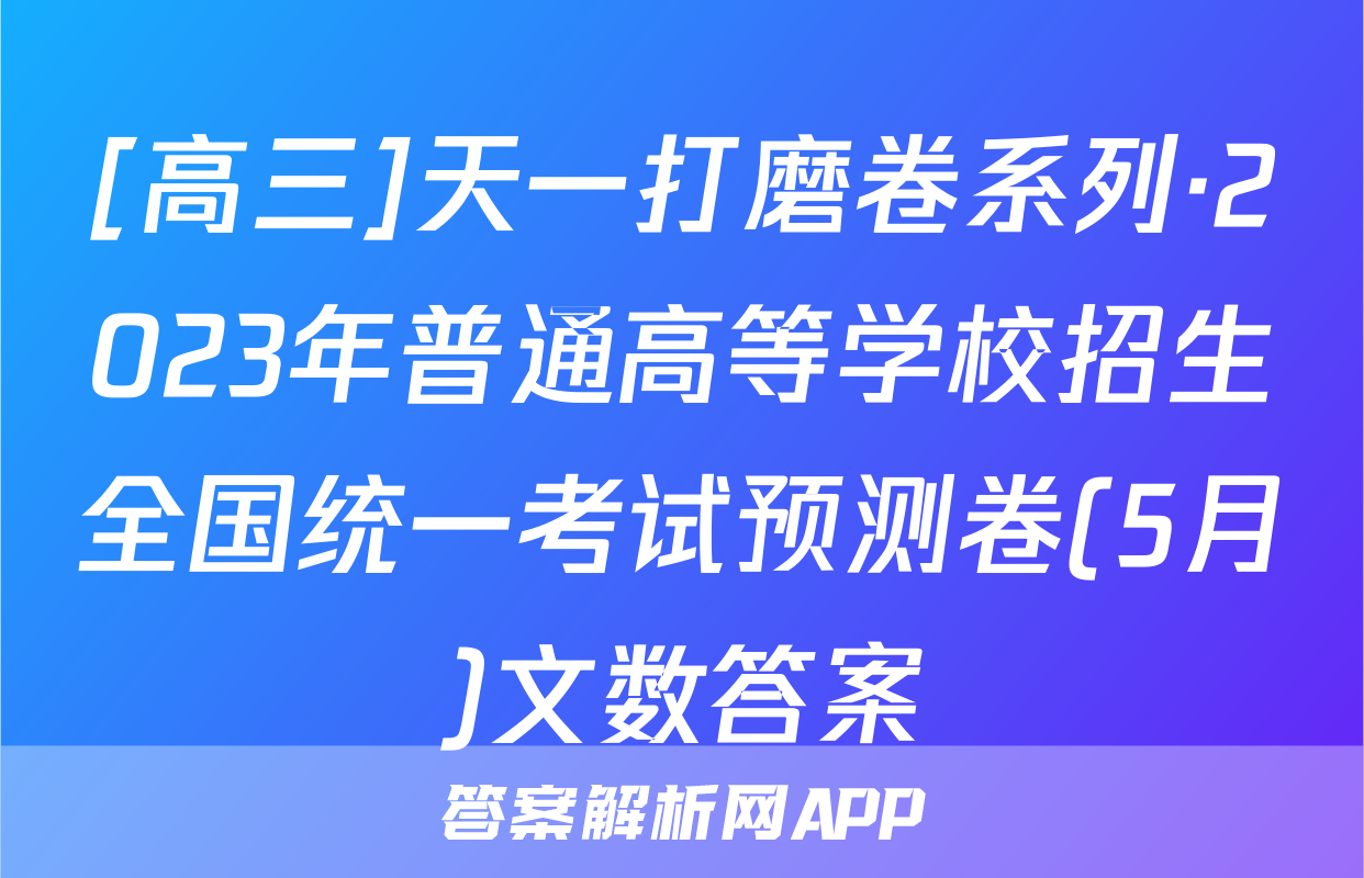 [高三]天一打磨卷系列·2023年普通高等学校招生全国统一考试预测卷(5月)文数答案