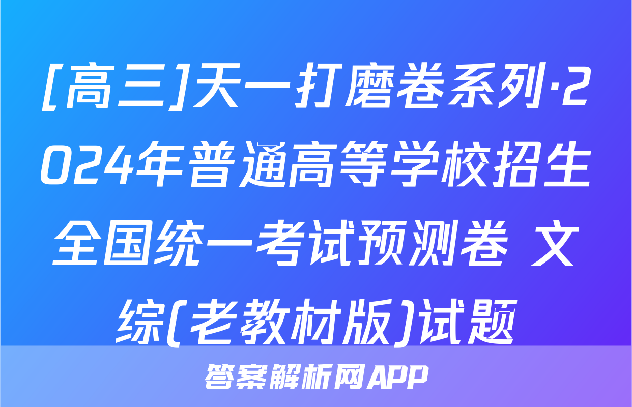 [高三]天一打磨卷系列·2024年普通高等学校招生全国统一考试预测卷 文综(老教材版)试题