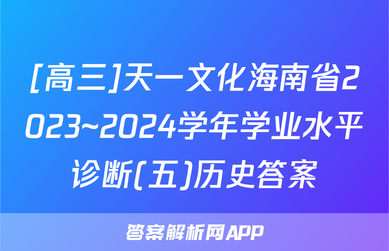 [高三]天一文化海南省2023~2024学年学业水平诊断(五)历史答案