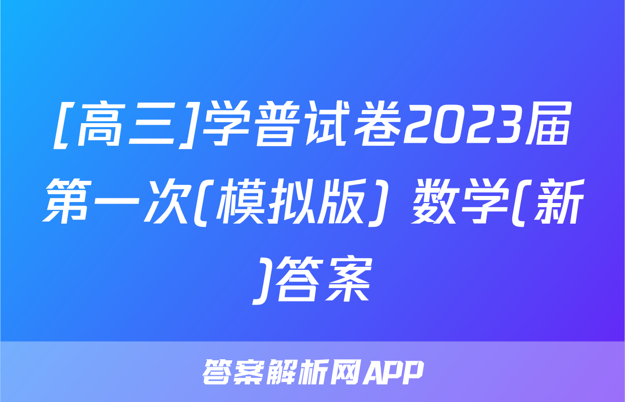 [高三]学普试卷2023届第一次(模拟版) 数学(新)答案