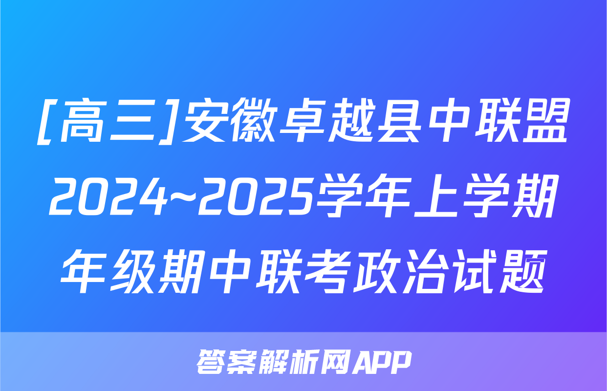[高三]安徽卓越县中联盟2024~2025学年上学期年级期中联考政治试题