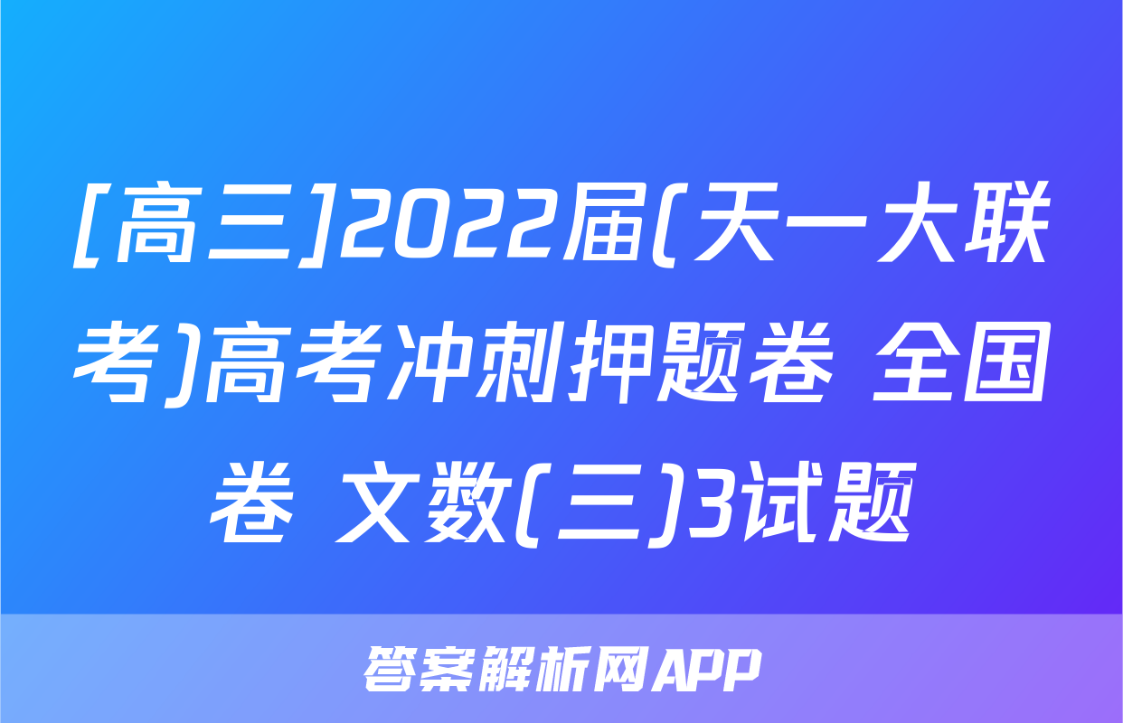 [高三]2022届(天一大联考)高考冲刺押题卷 全国卷 文数(三)3试题