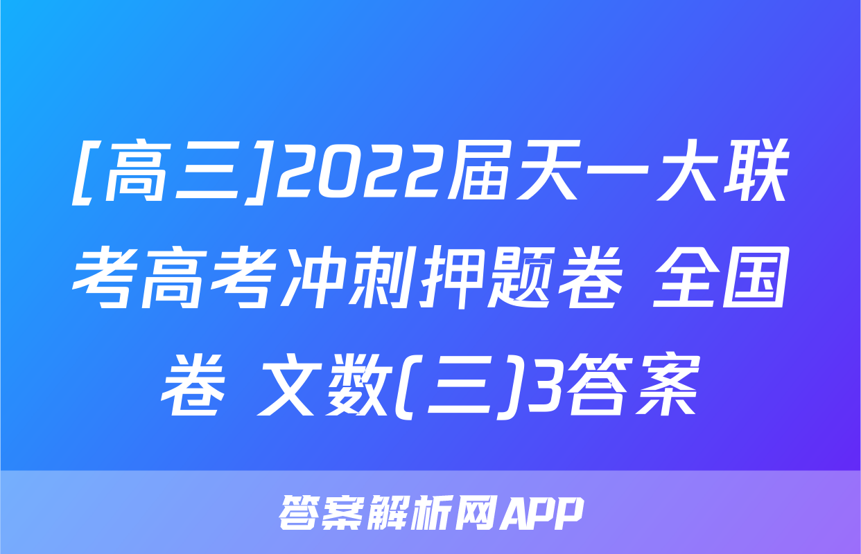 [高三]2022届天一大联考高考冲刺押题卷 全国卷 文数(三)3答案