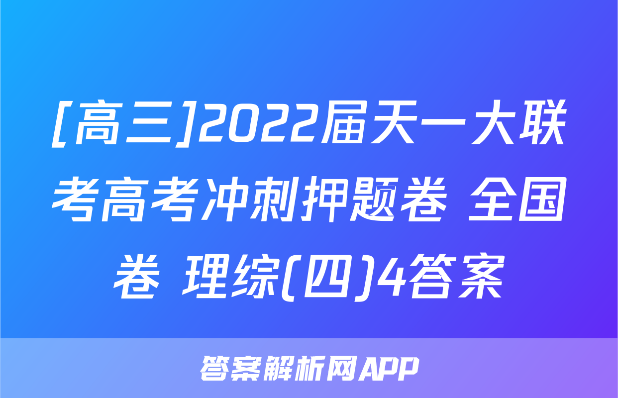 [高三]2022届天一大联考高考冲刺押题卷 全国卷 理综(四)4答案
