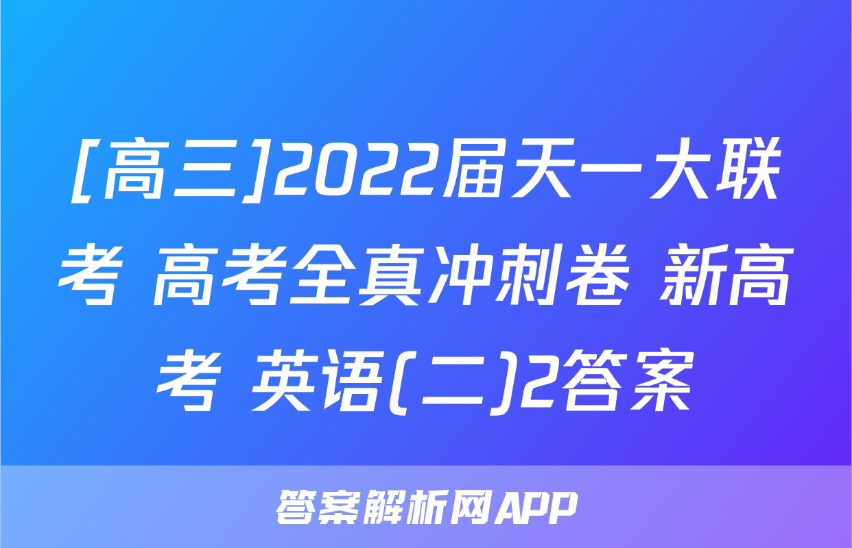 [高三]2022届天一大联考 高考全真冲刺卷 新高考 英语(二)2答案
