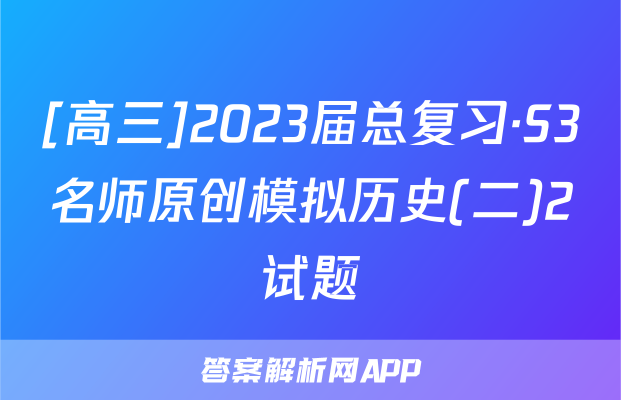 [高三]2023届总复习·S3名师原创模拟历史(二)2试题