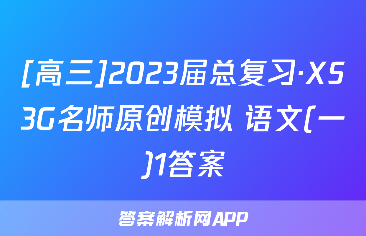 [高三]2023届总复习·XS3G名师原创模拟 语文(一)1答案