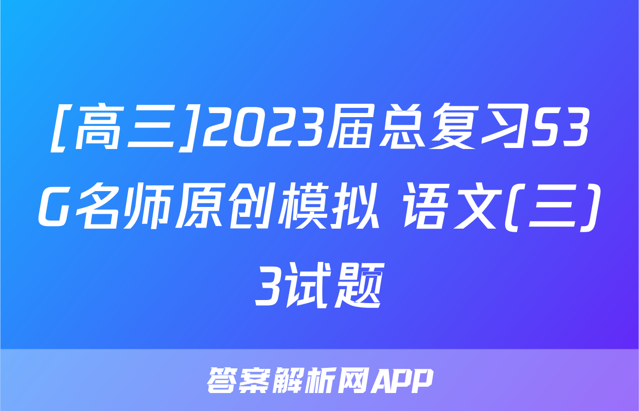 [高三]2023届总复习S3G名师原创模拟 语文(三)3试题