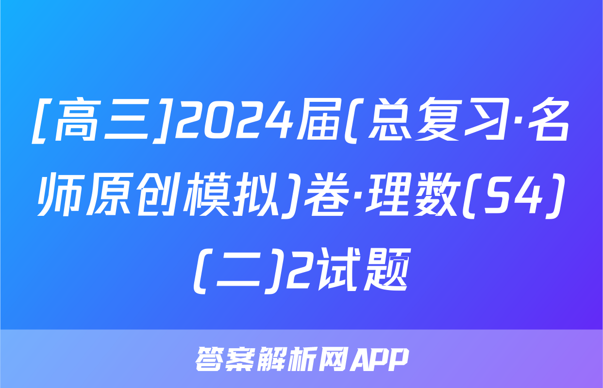 [高三]2024届(总复习·名师原创模拟)卷·理数(S4)(二)2试题