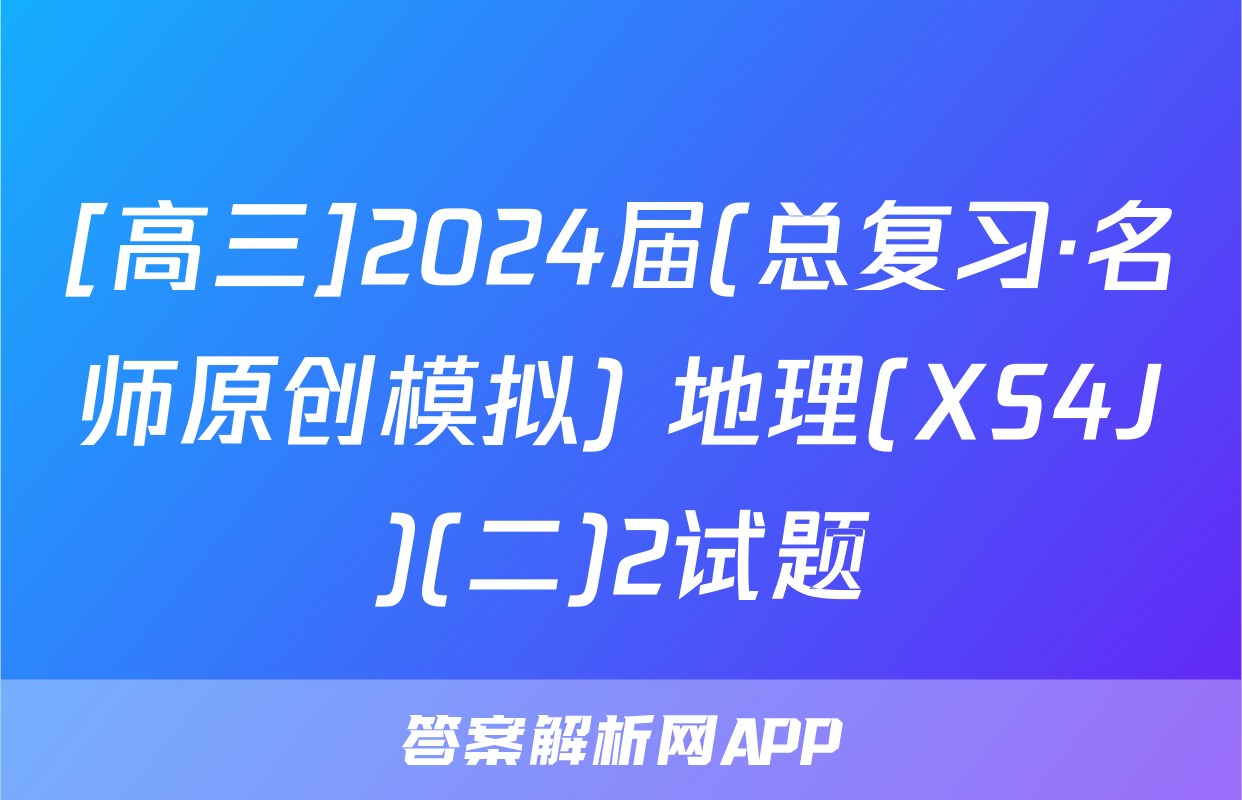 [高三]2024届(总复习·名师原创模拟) 地理(XS4J)(二)2试题