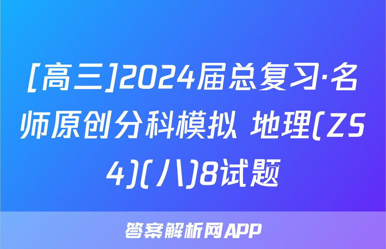 [高三]2024届总复习·名师原创分科模拟 地理(ZS4)(八)8试题