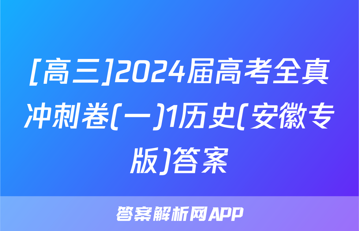 [高三]2024届高考全真冲刺卷(一)1历史(安徽专版)答案