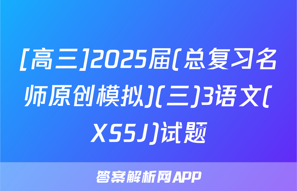 [高三]2025届(总复习名师原创模拟)(三)3语文(XS5J)试题