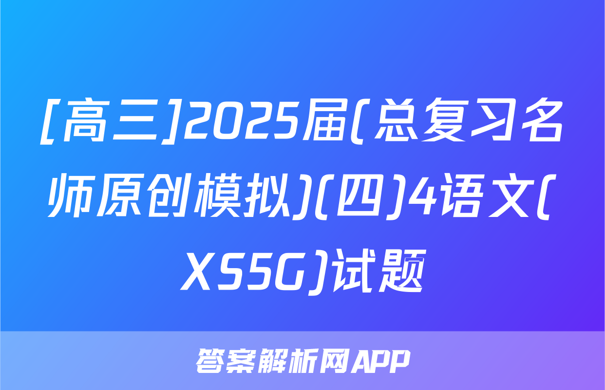[高三]2025届(总复习名师原创模拟)(四)4语文(XS5G)试题