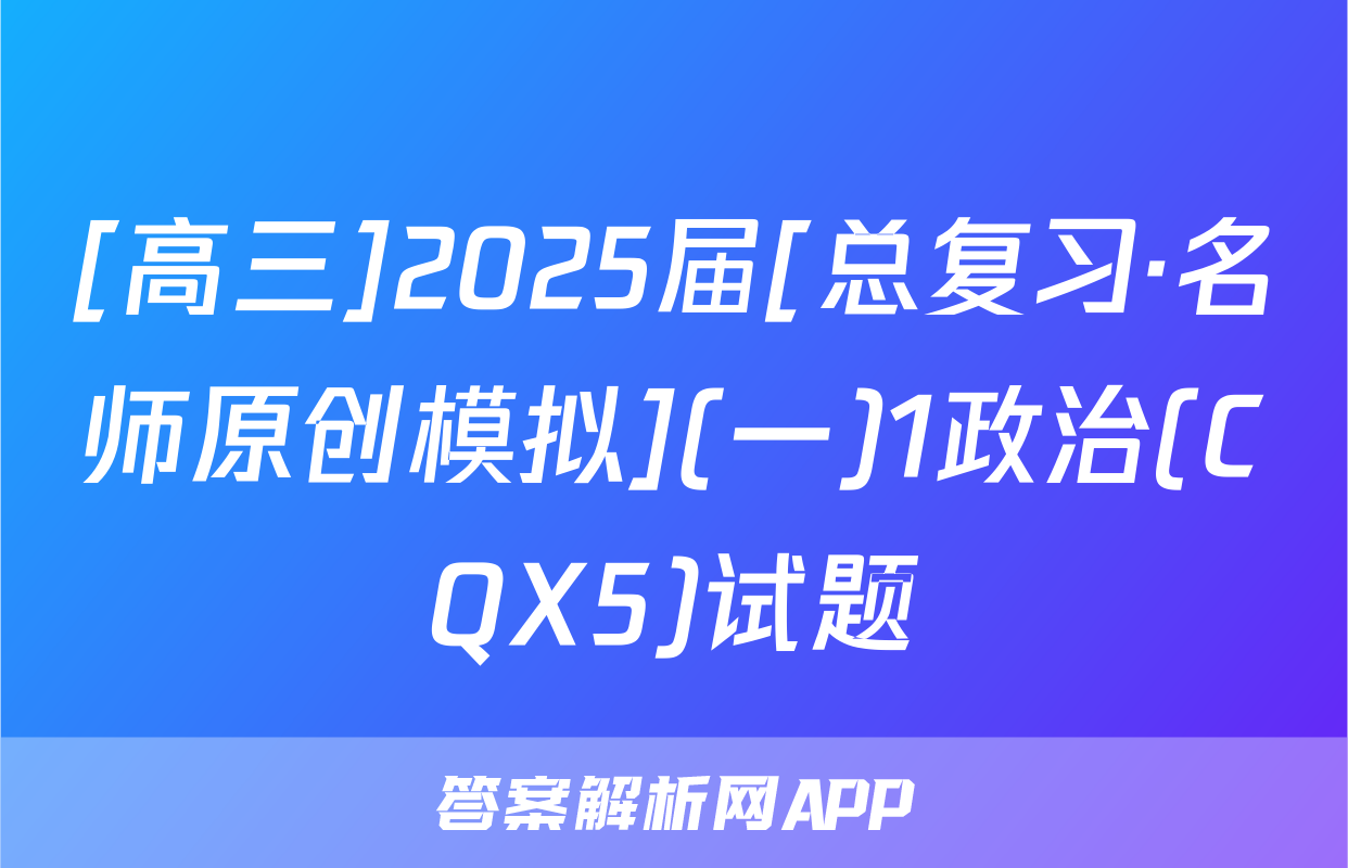 [高三]2025届[总复习·名师原创模拟](一)1政治(CQX5)试题