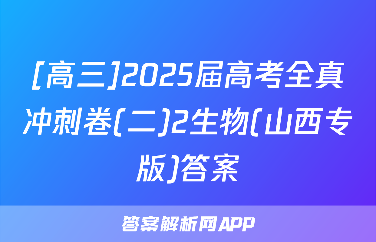 [高三]2025届高考全真冲刺卷(二)2生物(山西专版)答案