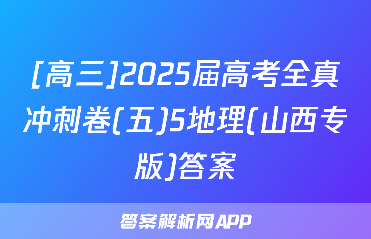 [高三]2025届高考全真冲刺卷(五)5地理(山西专版)答案
