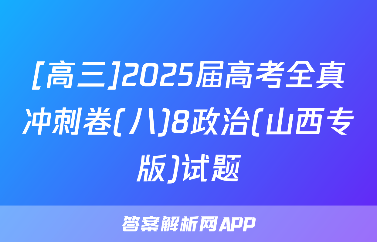 [高三]2025届高考全真冲刺卷(八)8政治(山西专版)试题