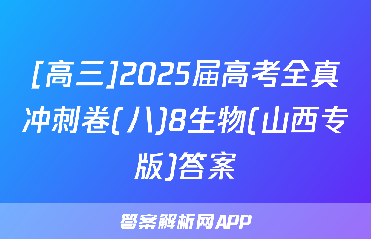 [高三]2025届高考全真冲刺卷(八)8生物(山西专版)答案