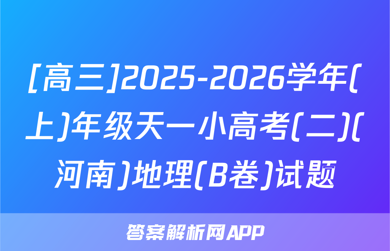 [高三]2025-2026学年(上)年级天一小高考(二)(河南)地理(B卷)试题