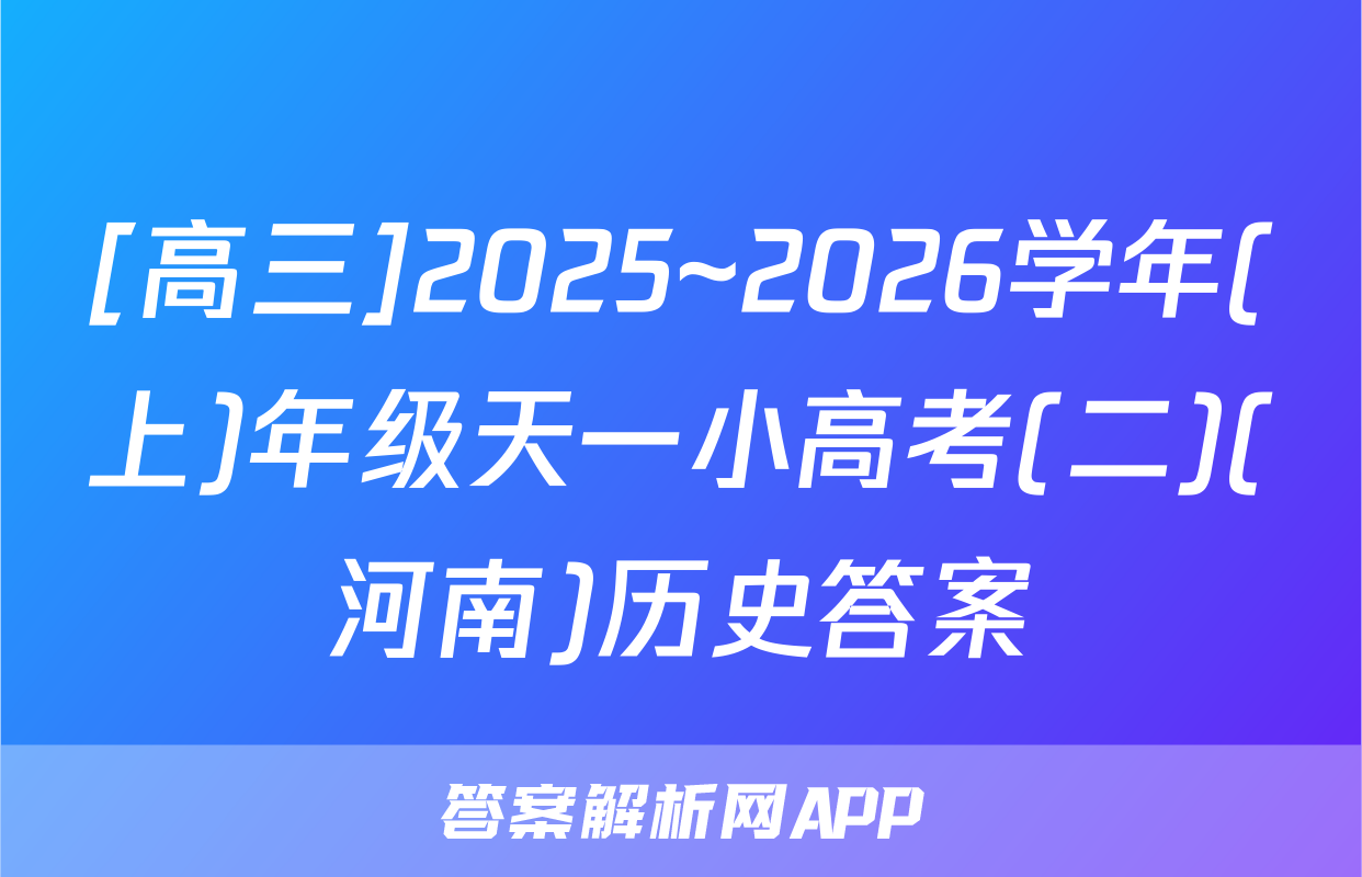 [高三]2025~2026学年(上)年级天一小高考(二)(河南)历史答案