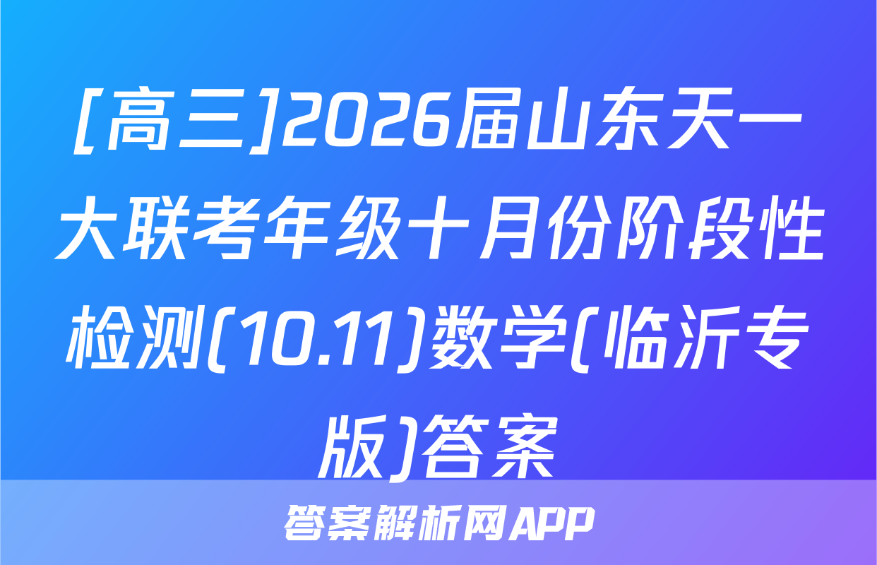 [高三]2026届山东天一大联考年级十月份阶段性检测(10.11)数学(临沂专版)答案